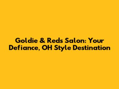 Goldie & Reds Salon: Your Defiance, OH Style Destination