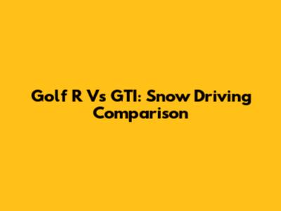 Golf R Vs GTI: Snow Driving Comparison