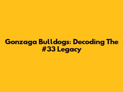 Gonzaga Bulldogs: Decoding The #33 Legacy