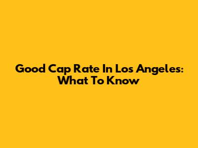 Good Cap Rate In Los Angeles: What To Know