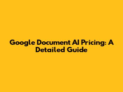 Google Document AI Pricing: A Detailed Guide