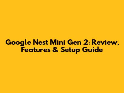 Google Nest Mini Gen 2: Review, Features & Setup Guide