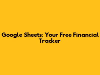 Google Sheets: Your Free Financial Tracker