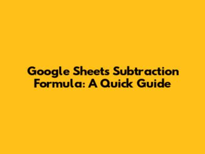 Google Sheets Subtraction Formula: A Quick Guide
