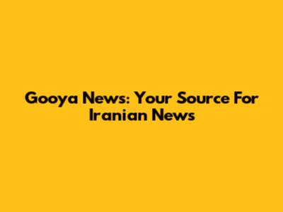 Gooya News: Your Source For Iranian News
