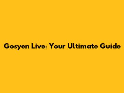 Gosyen Live: Your Ultimate Guide