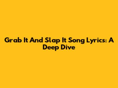Grab It And Slap It Song Lyrics: A Deep Dive