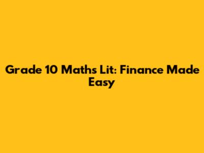 Grade 10 Maths Lit: Finance Made Easy