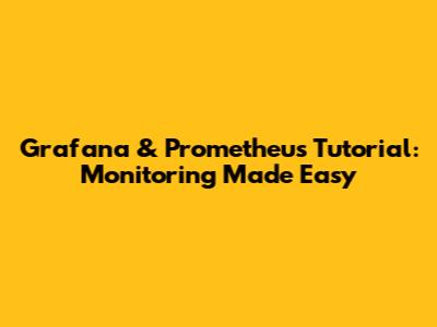 Grafana & Prometheus Tutorial: Monitoring Made Easy