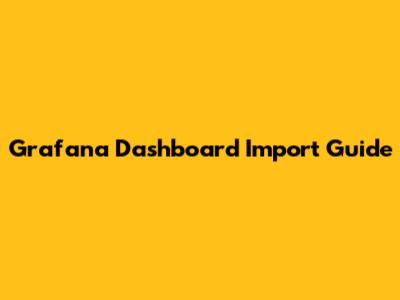 Grafana Dashboard Import Guide
