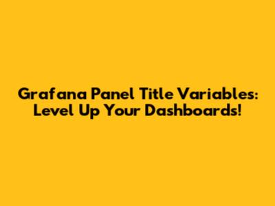 Grafana Panel Title Variables: Level Up Your Dashboards!