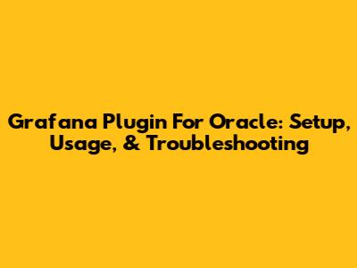 Grafana Plugin For Oracle: Setup, Usage, & Troubleshooting