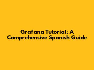 Grafana Tutorial: A Comprehensive Spanish Guide