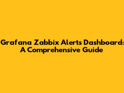 Grafana Zabbix Alerts Dashboard: A Comprehensive Guide