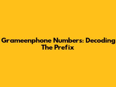 Grameenphone Numbers: Decoding The Prefix