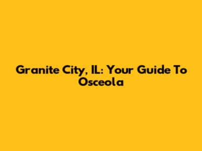 Granite City, IL: Your Guide To Osceola