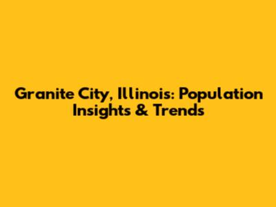 Granite City, Illinois: Population Insights & Trends