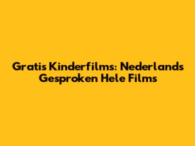 Gratis Kinderfilms: Nederlands Gesproken Hele Films