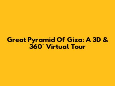Great Pyramid Of Giza: A 3D & 360° Virtual Tour