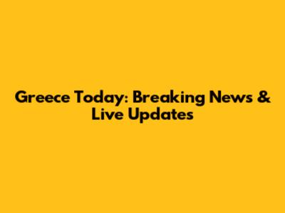 Greece Today: Breaking News & Live Updates