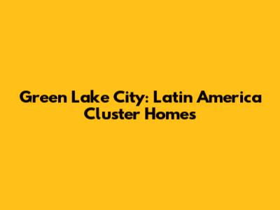 Green Lake City: Latin America Cluster Homes