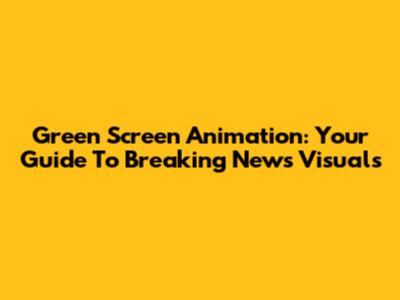 Green Screen Animation: Your Guide To Breaking News Visuals