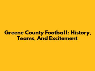 Greene County Football: History, Teams, And Excitement