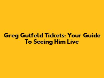 Greg Gutfeld Tickets: Your Guide To Seeing Him Live