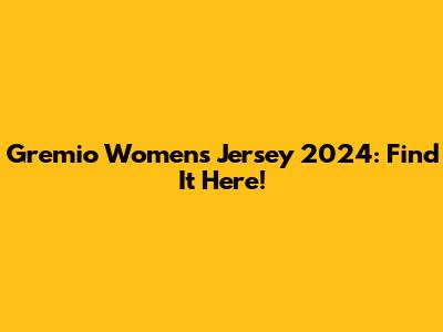 Gremio Women's Jersey 2024: Find It Here!