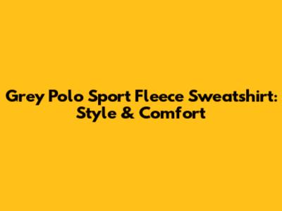 Grey Polo Sport Fleece Sweatshirt: Style & Comfort