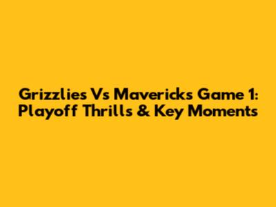 Grizzlies Vs Mavericks Game 1: Playoff Thrills & Key Moments