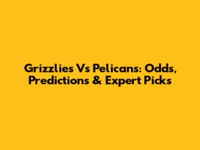 Grizzlies Vs Pelicans: Odds, Predictions & Expert Picks