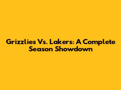 Grizzlies Vs. Lakers: A Complete Season Showdown