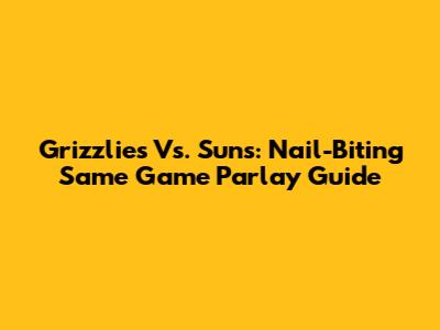 Grizzlies Vs. Suns: Nail-Biting Same Game Parlay Guide