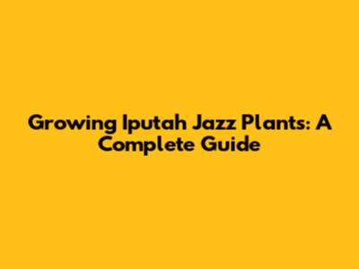 Growing Iputah Jazz Plants: A Complete Guide