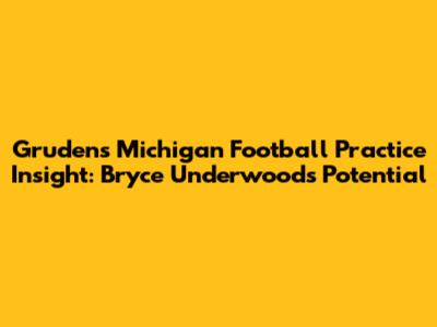 Gruden's Michigan Football Practice Insight: Bryce Underwood's Potential