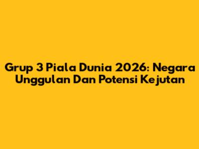 Grup 3 Piala Dunia 2026: Negara Unggulan Dan Potensi Kejutan