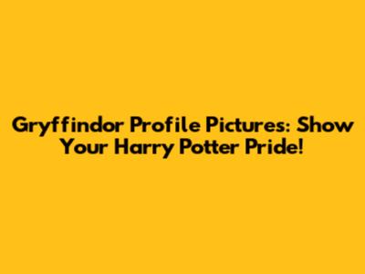 Gryffindor Profile Pictures: Show Your Harry Potter Pride!