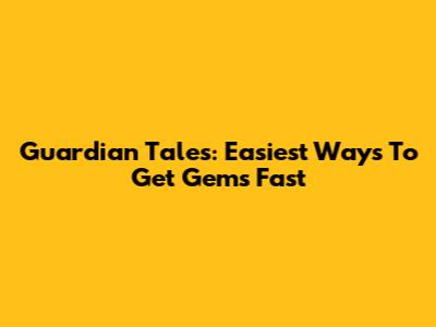 Guardian Tales: Easiest Ways To Get Gems Fast