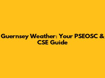 Guernsey Weather: Your PSEOSC & CSE Guide