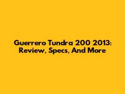 Guerrero Tundra 200 2013: Review, Specs, And More