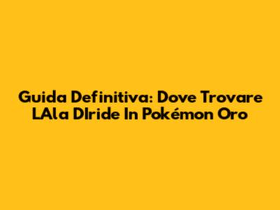 Guida Definitiva: Dove Trovare L'Ala D'Iride In Pokémon Oro