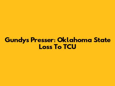 Gundy's Presser: Oklahoma State Loss To TCU