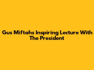 Gus Miftah's Inspiring Lecture With The President