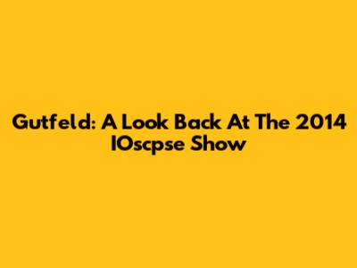 Gutfeld: A Look Back At The 2014 IOscpse Show