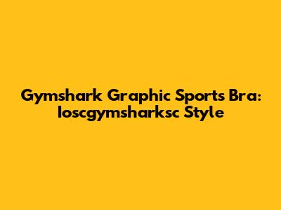 Gymshark Graphic Sports Bra: Ioscgymsharksc Style