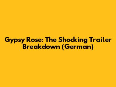 Gypsy Rose: The Shocking Trailer Breakdown (German)