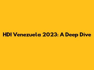 HDI Venezuela 2023: A Deep Dive
