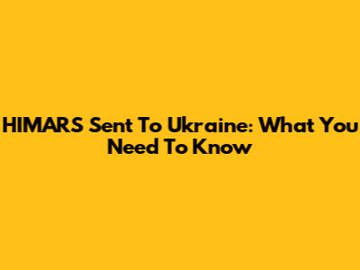 HIMARS Sent To Ukraine: What You Need To Know