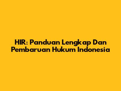 HIR: Panduan Lengkap Dan Pembaruan Hukum Indonesia